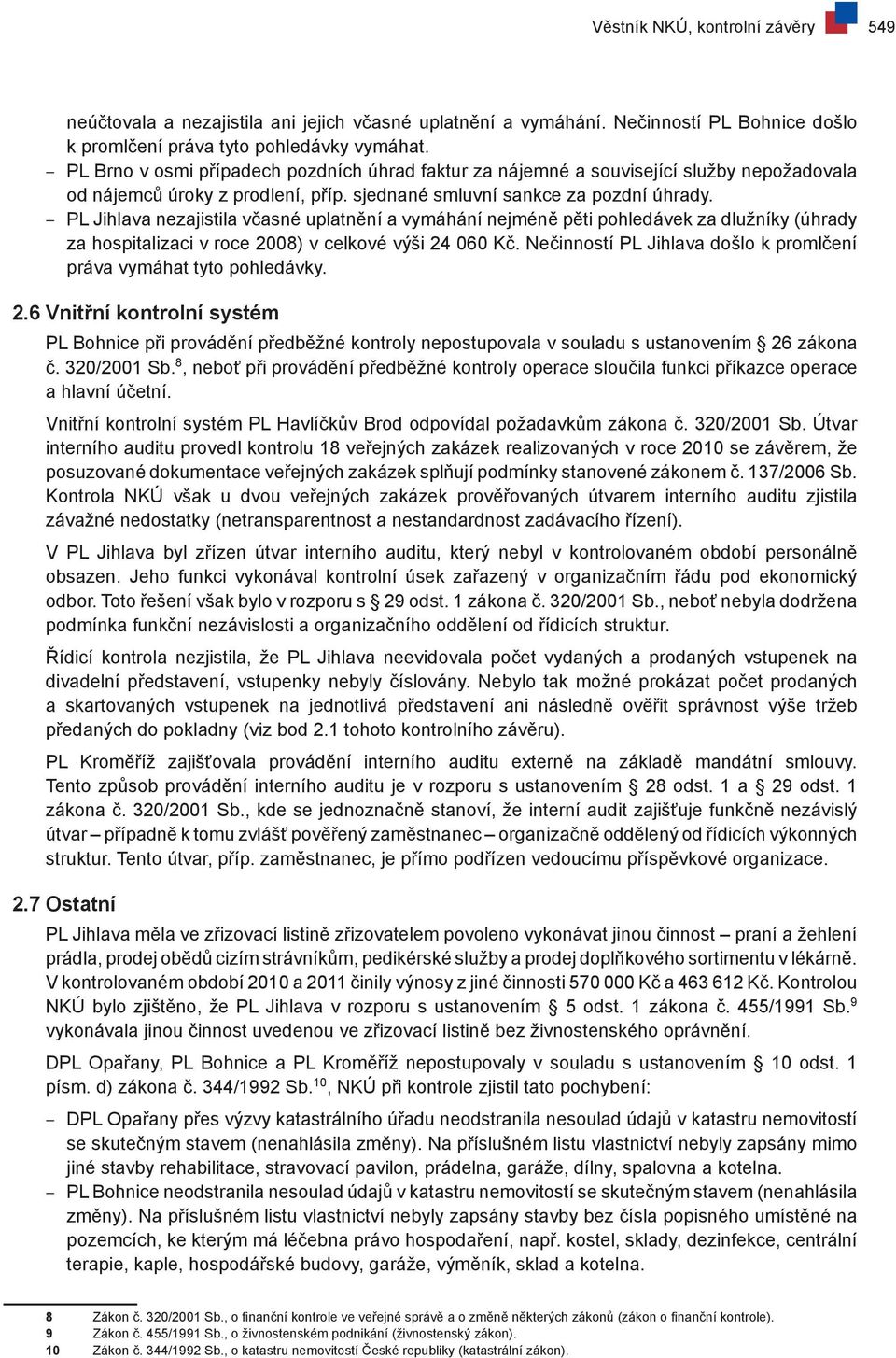 PL Jihlava nezajistila včasné uplatnění a vymáhání nejméně pěti pohledávek za dlužníky (úhrady za hospitalizaci v roce 2008) v celkové výši 24 060 Kč.