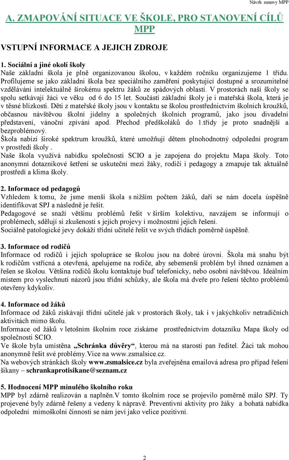 Profilujeme se jako základní škola bez speciálního zaměření poskytující dostupné a srozumitelné vzdělávání intelektuálně širokému spektru žáků ze spádových oblastí.