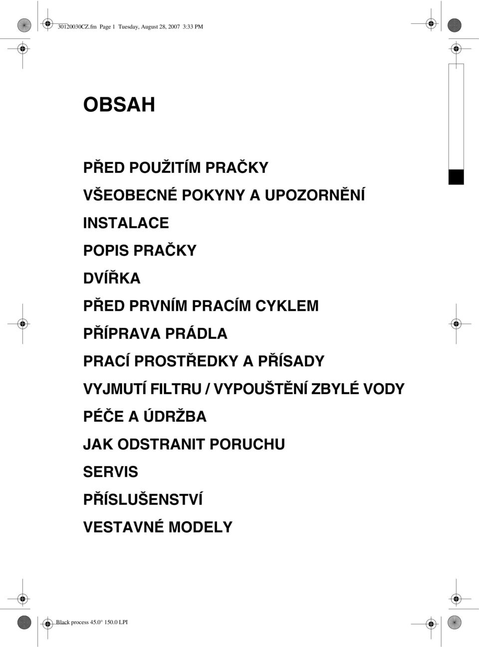 POKYNY A UPOZORNĚNÍ INSTALACE POPIS PRAČKY DVÍŘKA PŘED PRVNÍM PRACÍM CYKLEM