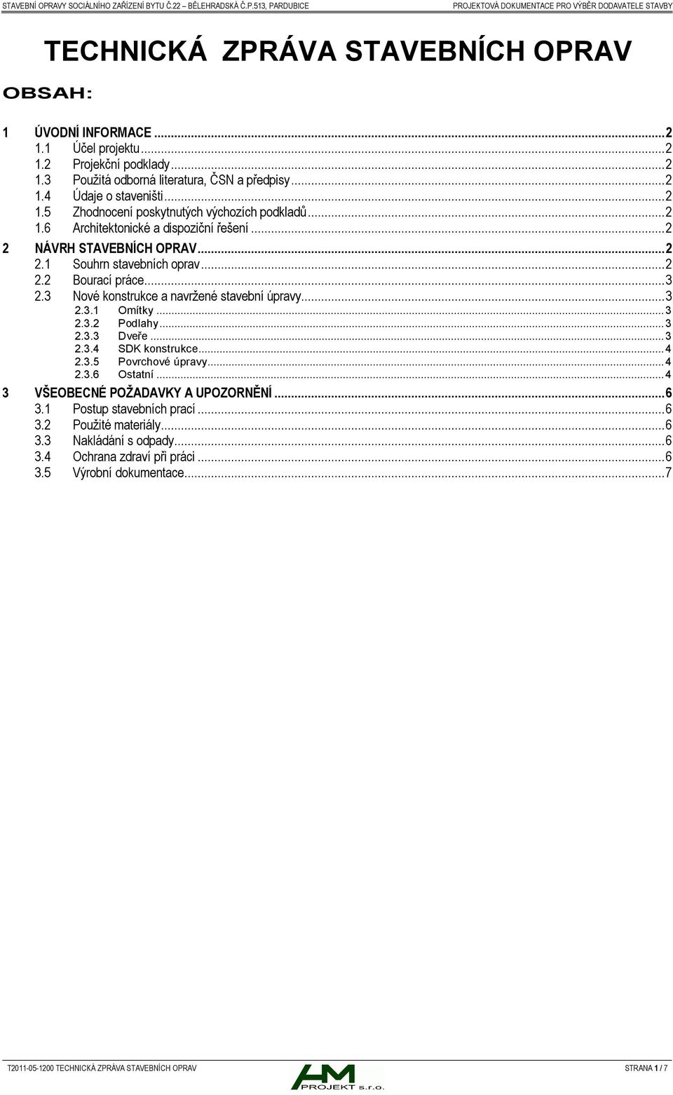 ..3 2.3.2 Podlahy...3 2.3.3 Dveře...3 2.3.4 SDK konstrukce...4 2.3.5 Povrchové úpravy...4 2.3.6 Ostatní...4 3 VŠEOBECNÉ POŽADAVKY A UPOZORNĚNÍ...6 3.1 Postup stavebních prací...6 3.2 Použité materiály.