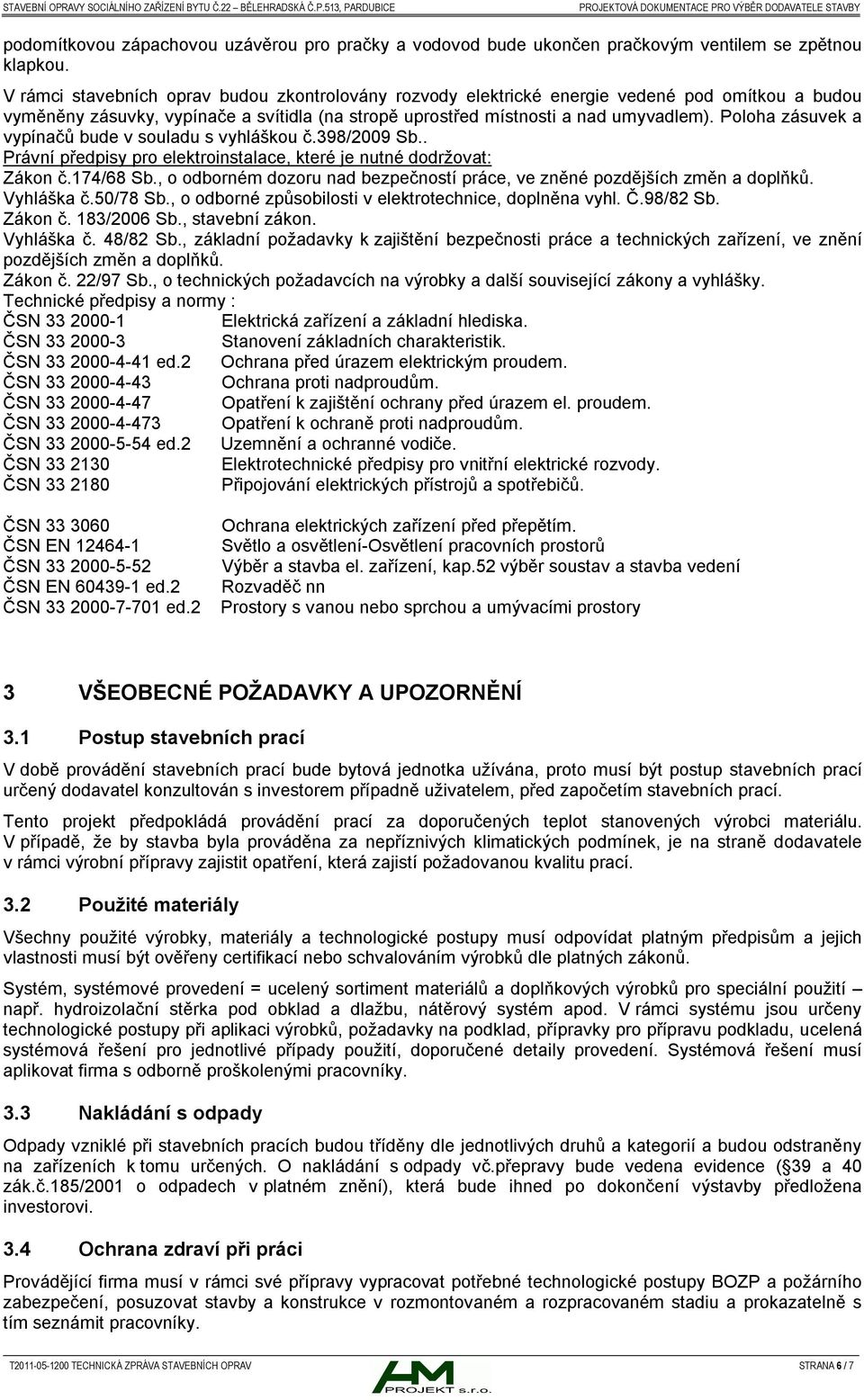 Poloha zásuvek a vypínačů bude v souladu s vyhláškou č.398/2009 Sb.. Právní předpisy pro elektroinstalace, které je nutné dodržovat: Zákon č.174/68 Sb.