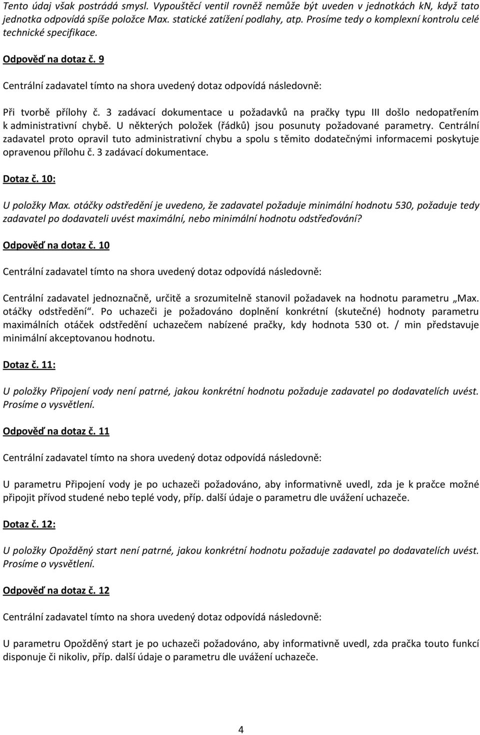 3 zadávací dokumentace u požadavků na pračky typu III došlo nedopatřením k administrativní chybě. U některých položek (řádků) jsou posunuty požadované parametry.