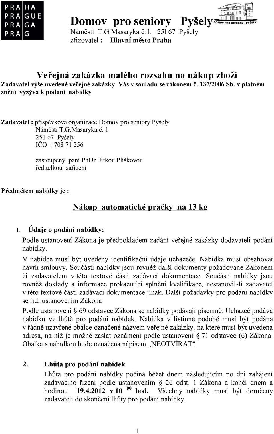 v platném znění vyzývá k podání nabídky Zadavatel : příspěvková organizace  1 251 67 Pyšely IČO : 708 71 256 zastoupený paní PhDr.