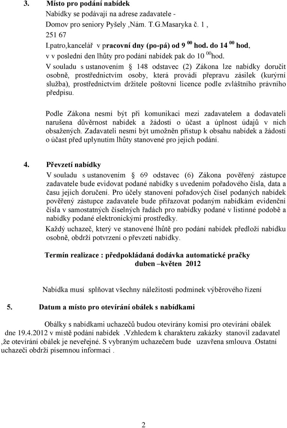 V souladu s ustanovením 148 odstavec (2) Zákona lze nabídky doručit osobně, prostřednictvím osoby, která provádí přepravu zásilek (kurýrní služba), prostřednictvím držitele poštovní licence podle