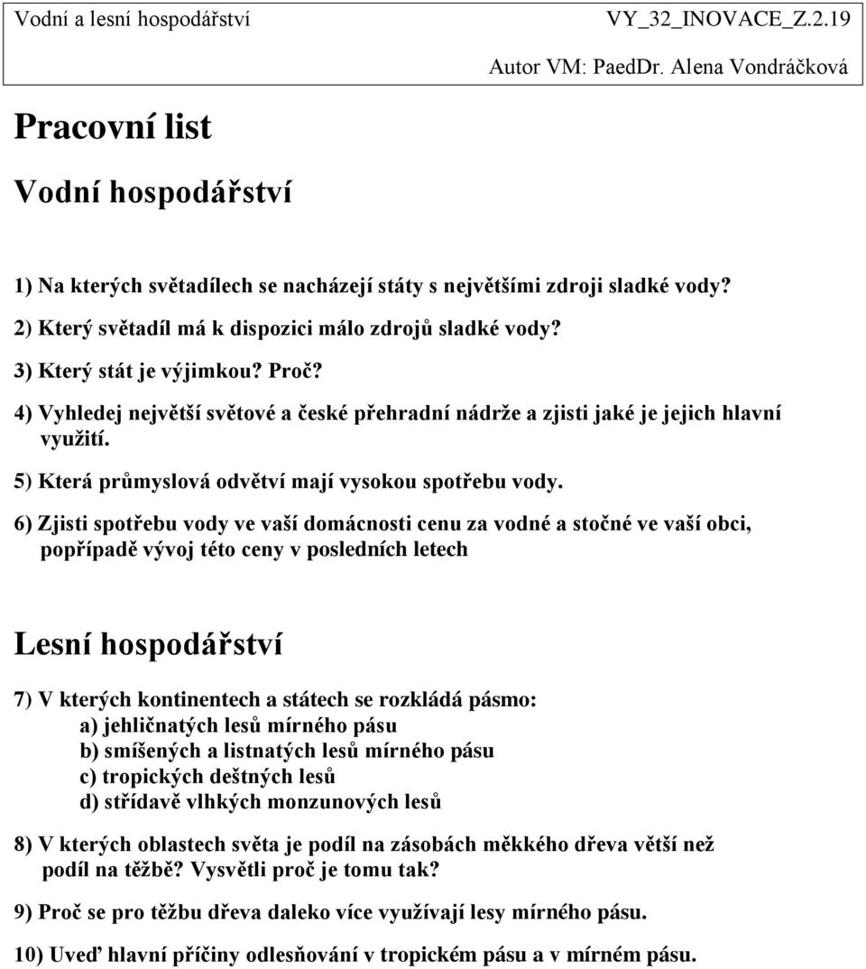 6) Zjisti spotřebu vody ve vaší domácnosti cenu za vodné a stočné ve vaší obci, popřípadě vývoj této ceny v posledních letech Lesní hospodářství 7) V kterých kontinentech a státech se rozkládá pásmo: