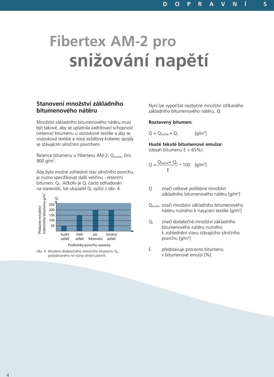 Aby bylo možné zohlednit stav silničního povrchu, je nutno specifikovat další veličinu - retenční bitumen, Q c. Ačkoliv je Q c často odhadován na staveništi, lze ukazatel Q c vyčíst z obr. 4.