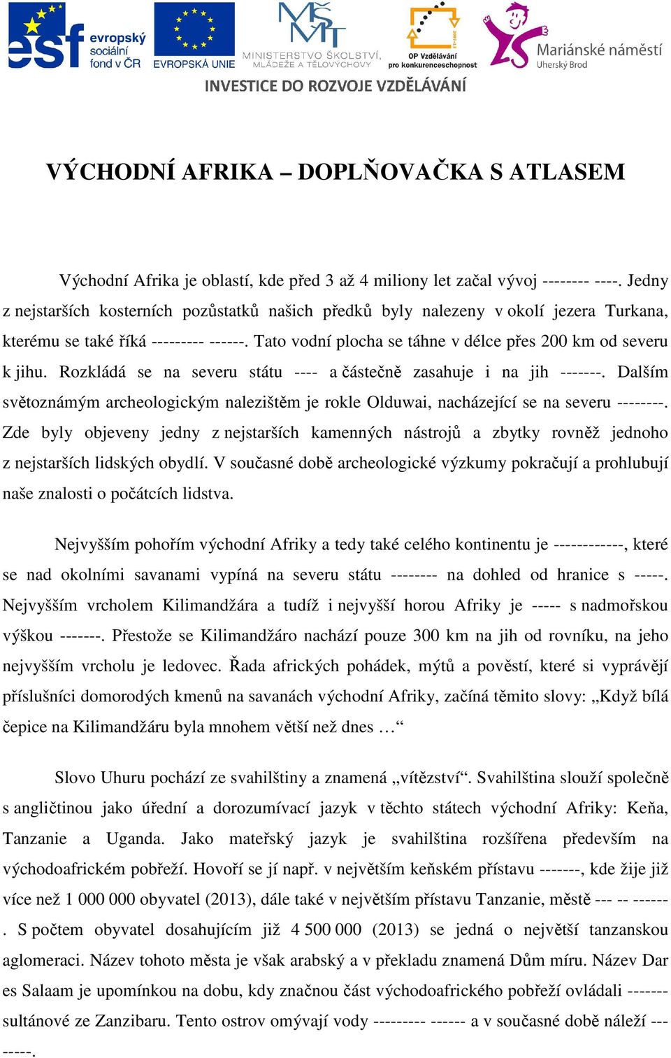 Rozkládá se na severu státu ---- a částečně zasahuje i na jih -------. Dalším světoznámým archeologickým nalezištěm je rokle Olduwai, nacházející se na severu --------.