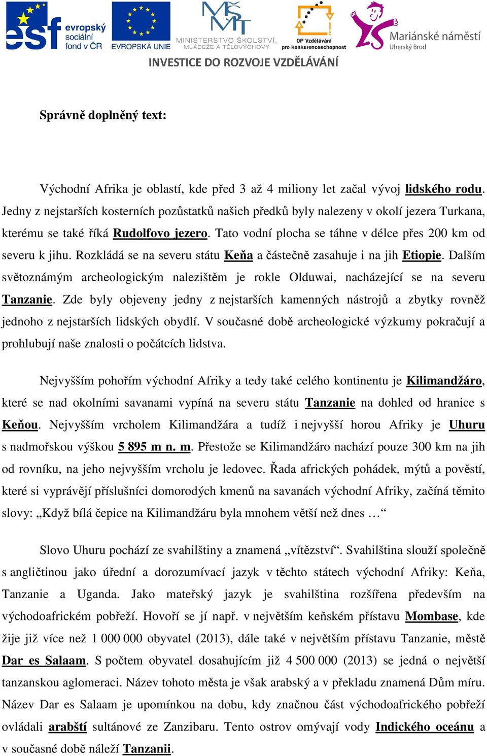 Rozkládá se na severu státu Keňa a částečně zasahuje i na jih Etiopie. Dalším světoznámým archeologickým nalezištěm je rokle Olduwai, nacházející se na severu Tanzanie.