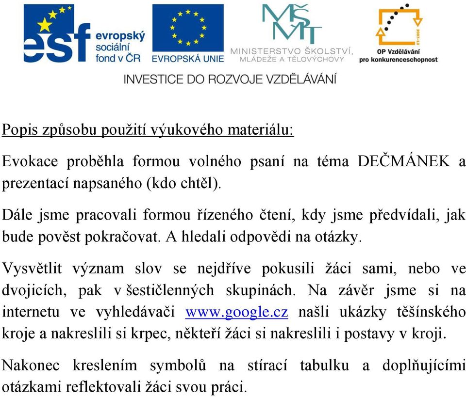 Vysvětlit význam slov se nejdříve pokusili žáci sami, nebo ve dvojicích, pak v šestičlenných skupinách. Na závěr jsme si na internetu ve vyhledávači www.