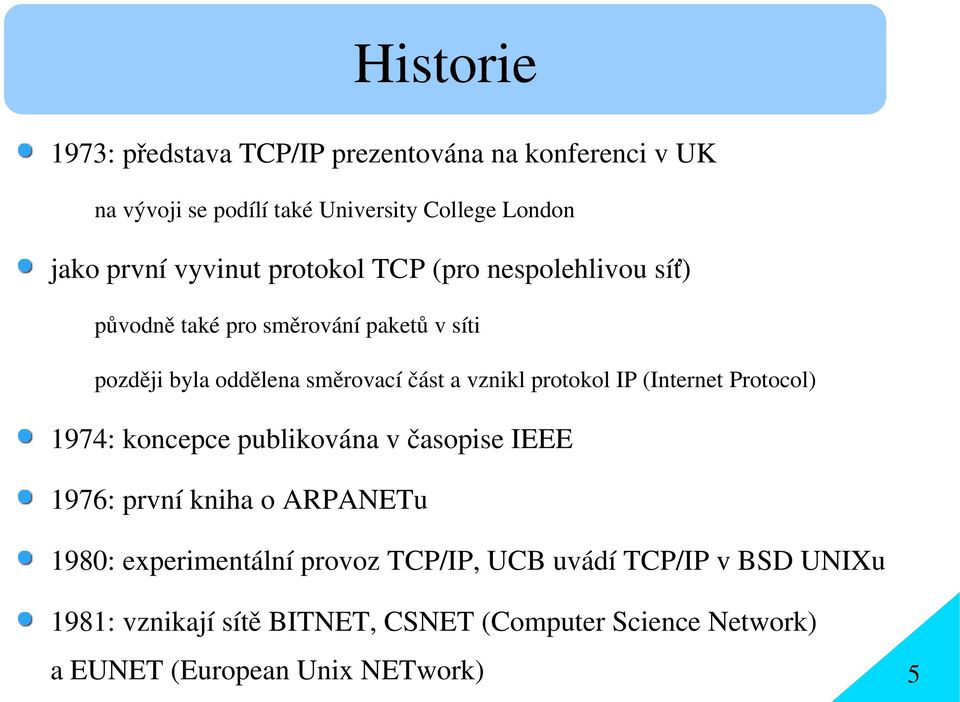 vznikl protokol IP (Internet Protocol) 1974: koncepce publikována v časopise IEEE 1976: první kniha o ARPANETu 1980: