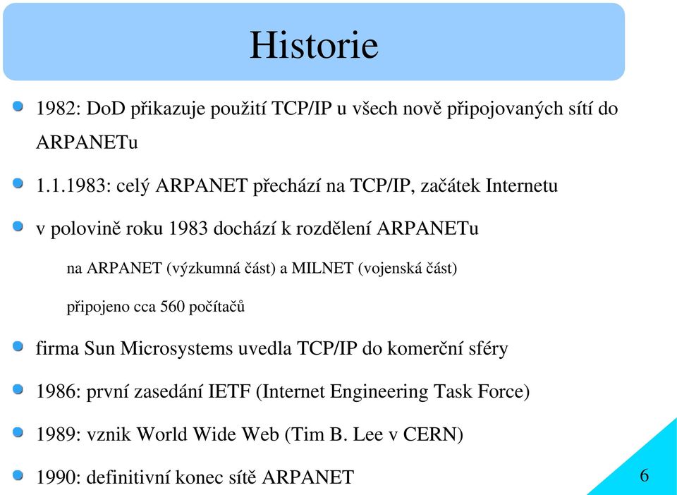 1.1983: celý ARPANET přechází na TCP/IP, začátek Internetu v polovině roku 1983 dochází k rozdělení ARPANETu na ARPANET