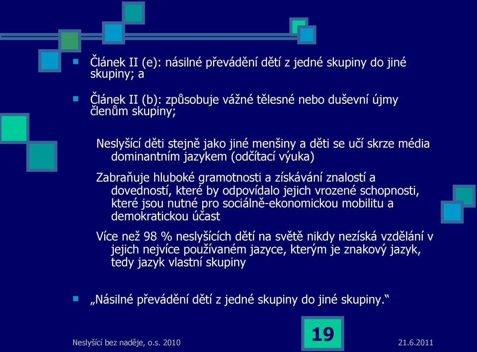 by odpovídalo jejich vrozené schopnosti, které jsou nutné pro sociálně-ekonomickou mobilitu a demokratickou účast Více než 98 % neslyšících dětí na světě nikdy