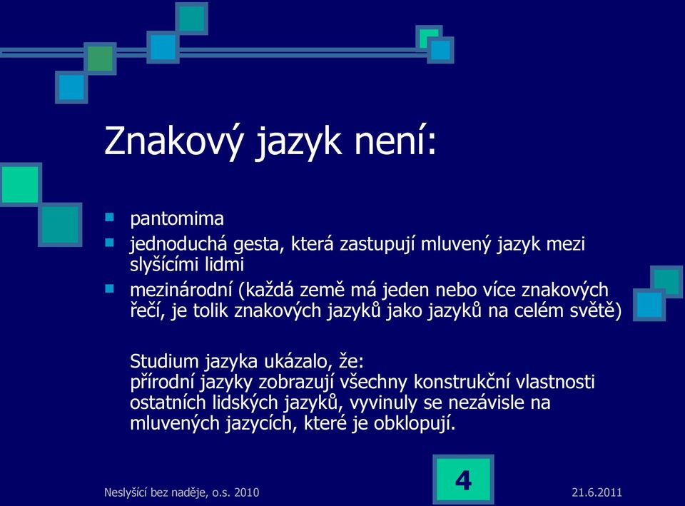 jazyků na celém světě) Studium jazyka ukázalo, že: přírodní jazyky zobrazují všechny konstrukční