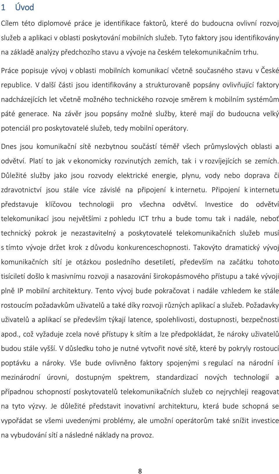 Práce popisuje vývoj v oblasti mobilních komunikací včetně současného stavu v České republice.