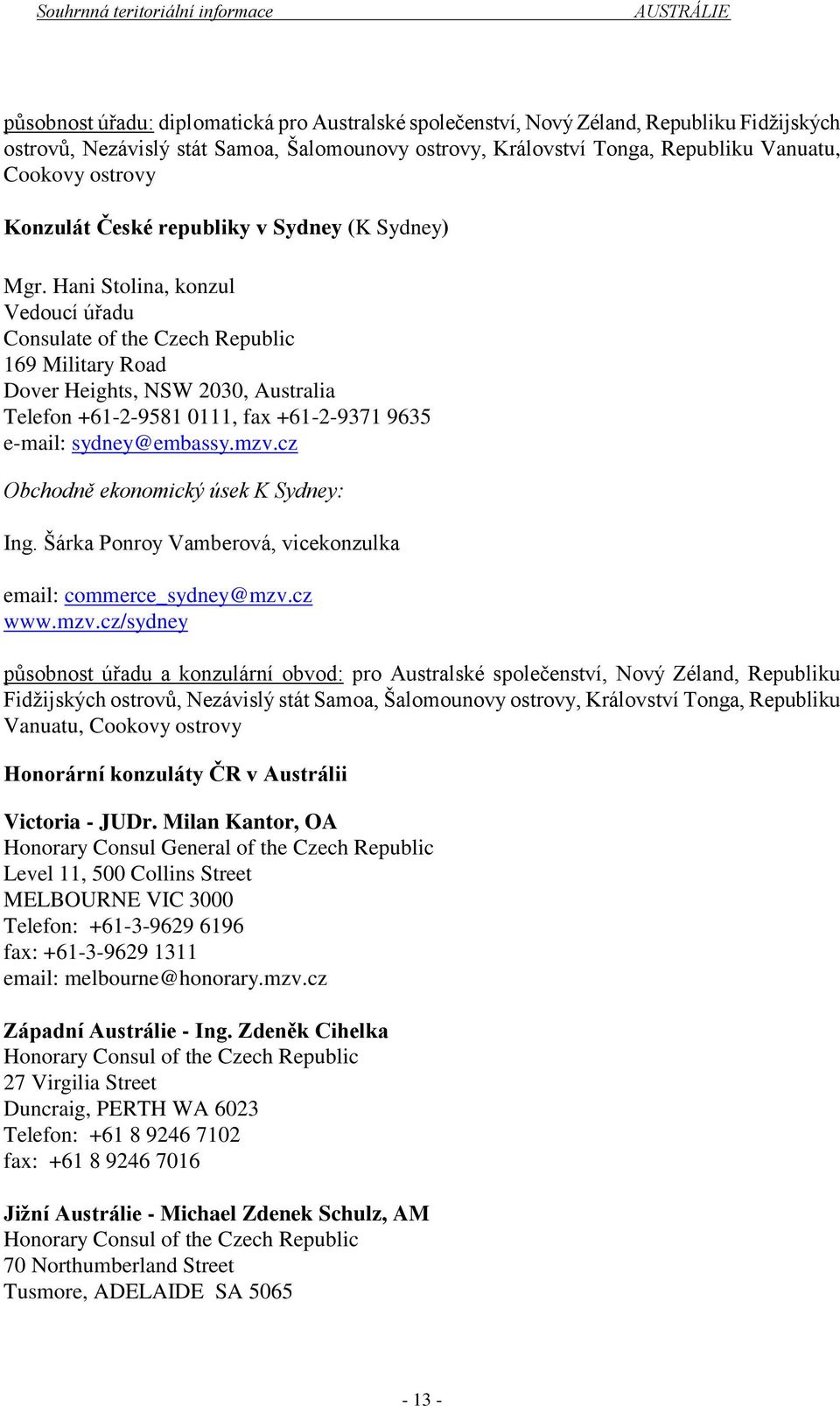 Hani Stolina, konzul Vedoucí úřadu Consulate of the Czech Republic 169 Military Road Dover Heights, NSW 2030, Australia Telefon +61-2-9581 0111, fax +61-2-9371 9635 e-mail: sydney@embassy.mzv.