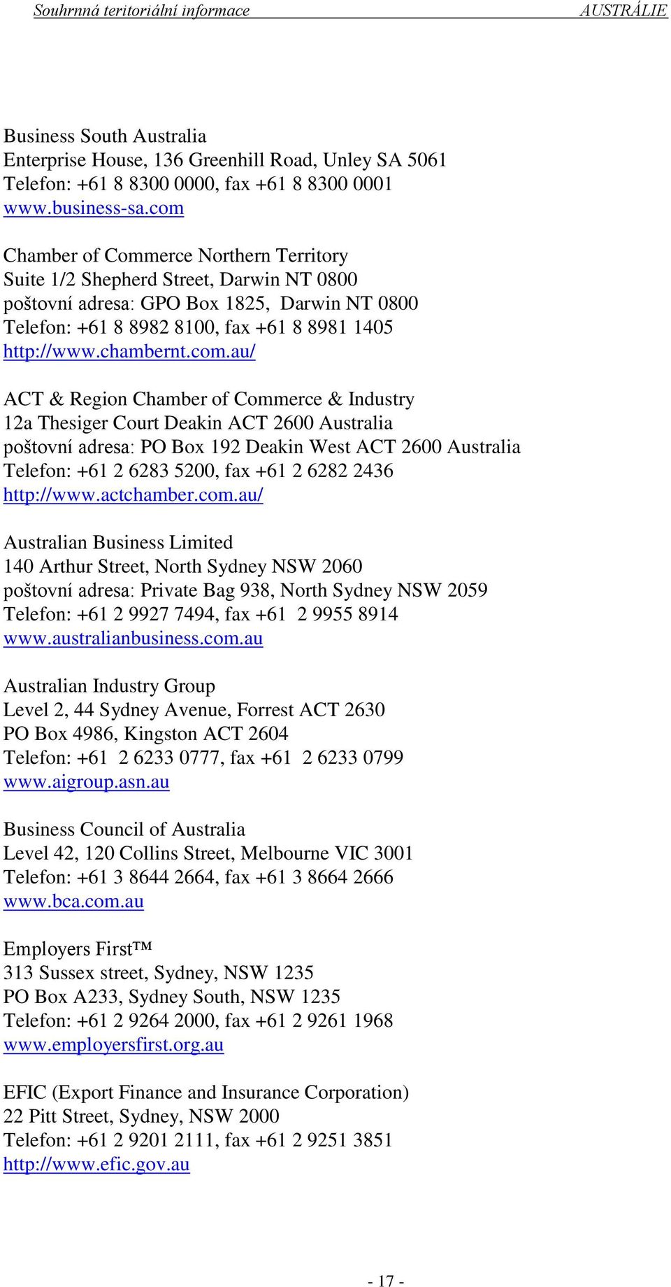 com.au/ ACT & Region Chamber of Commerce & Industry 12a Thesiger Court Deakin ACT 2600 Australia poštovní adresa: PO Box 192 Deakin West ACT 2600 Australia Telefon: +61 2 6283 5200, fax +61 2 6282