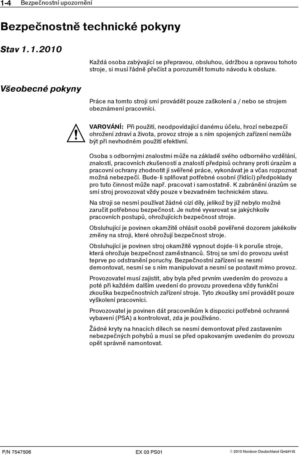 Práce na tomto stroji smí provádět pouze zaškolení a / nebo se strojem obeznámení pracovníci.