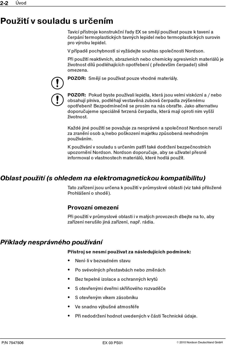 Při použití reaktivních, abrazivních nebo chemicky agresivních materiálů je životnost dílů podléhajících opotřebení ( především čerpadel) silně omezena.