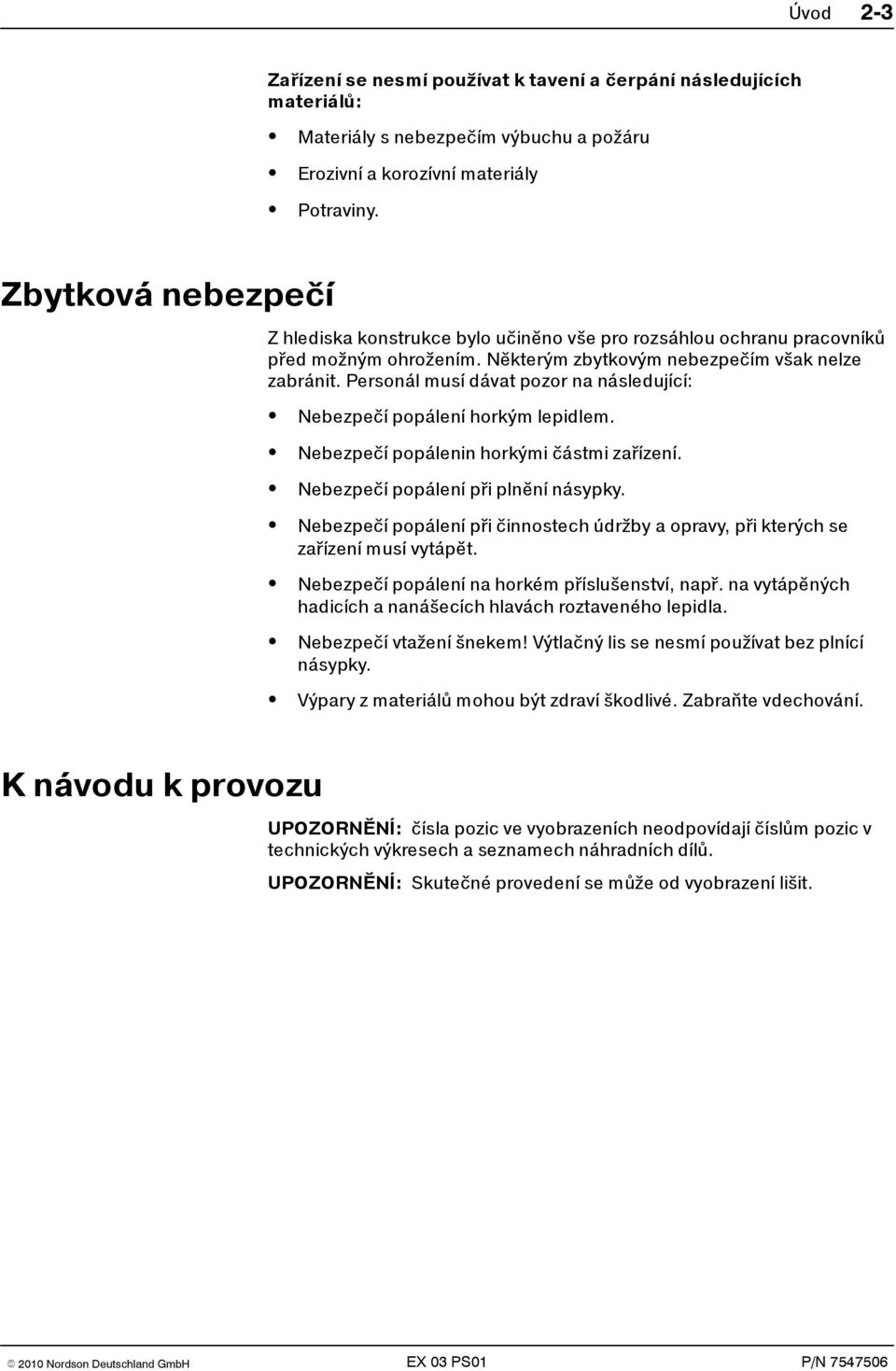 Personál musí dávat pozor na následující: S Nebezpečípopáleníhorkýmlepidlem. S S S S S S Nebezpečí popáleninhorkýmičástmi zařízení. Nebezpečí popálenípři plnění násypky.