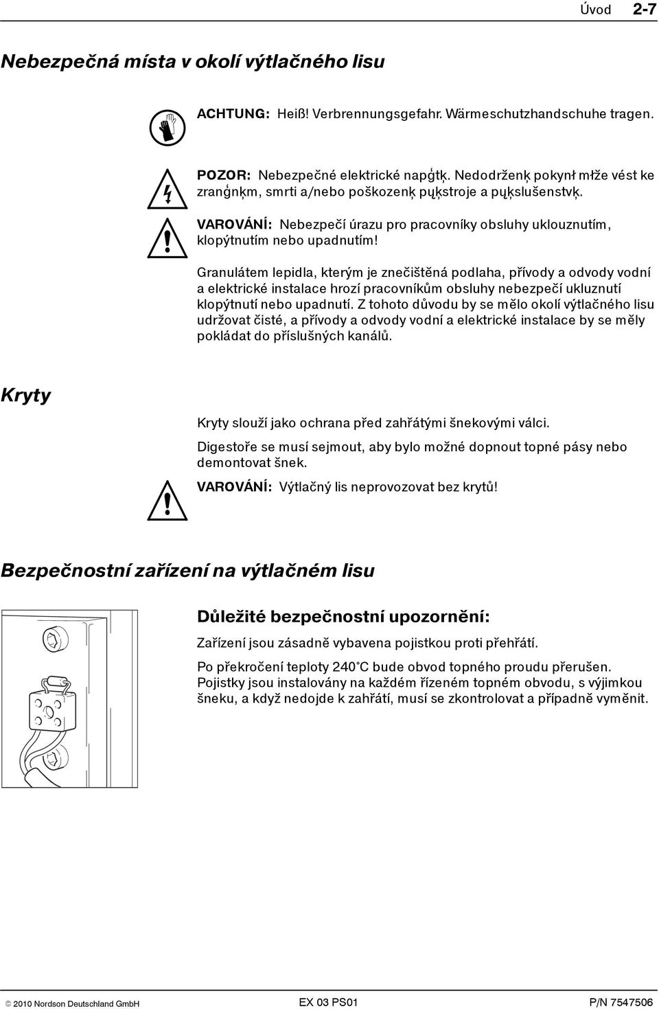 Granulátem lepidla, kterým je znečištěná podlaha, přívody a odvody vodní a elektrické instalace hrozí pracovníkům obsluhy nebezpečí ukluznutí klopýtnutí nebo upadnutí.