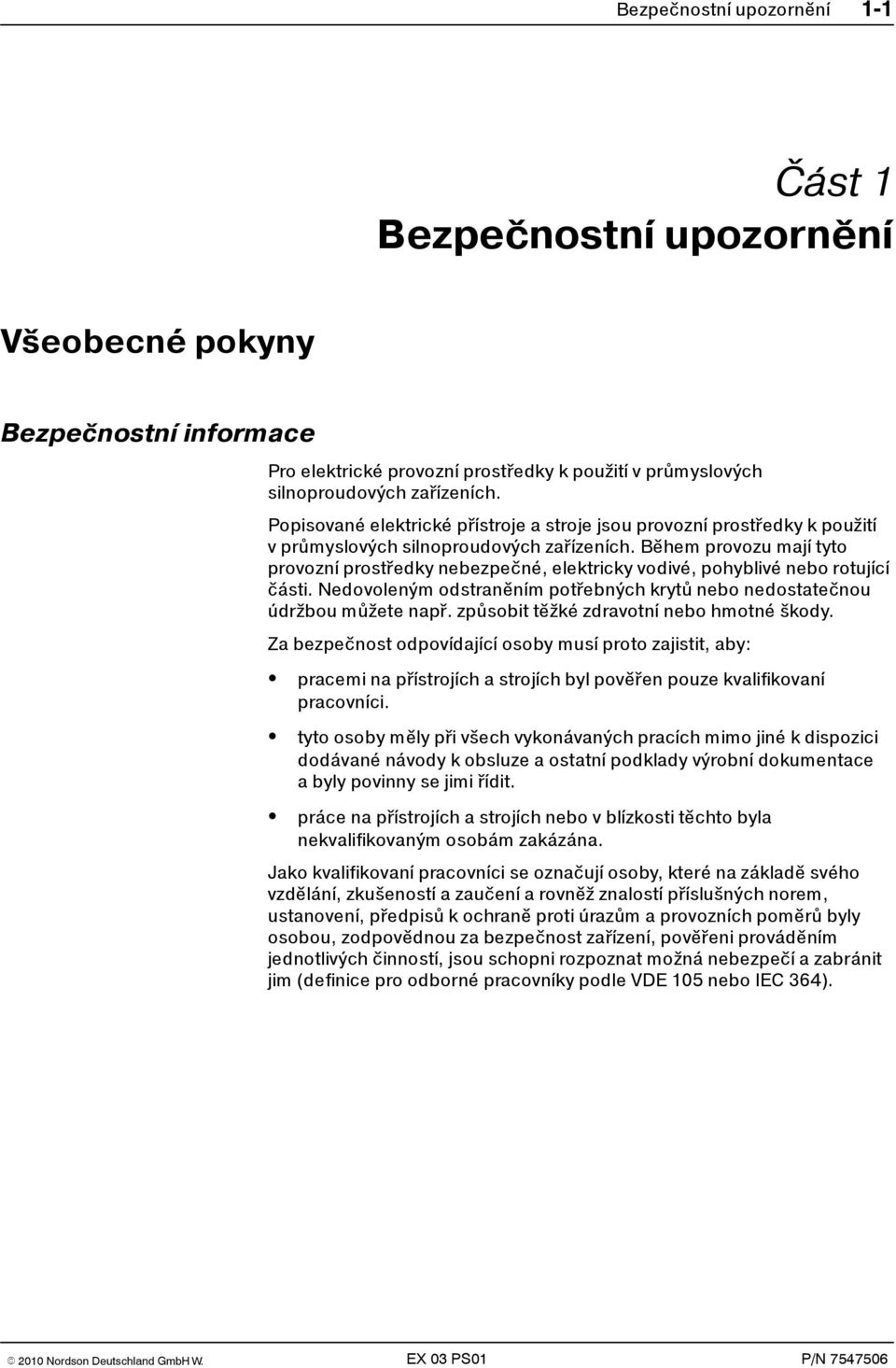 Během provozu mají tyto provozní prostředky nebezpečné, elektricky vodivé, pohyblivé nebo rotující části. Nedovoleným odstraněním potřebných krytů nebo nedostatečnou údržbou můžete např.