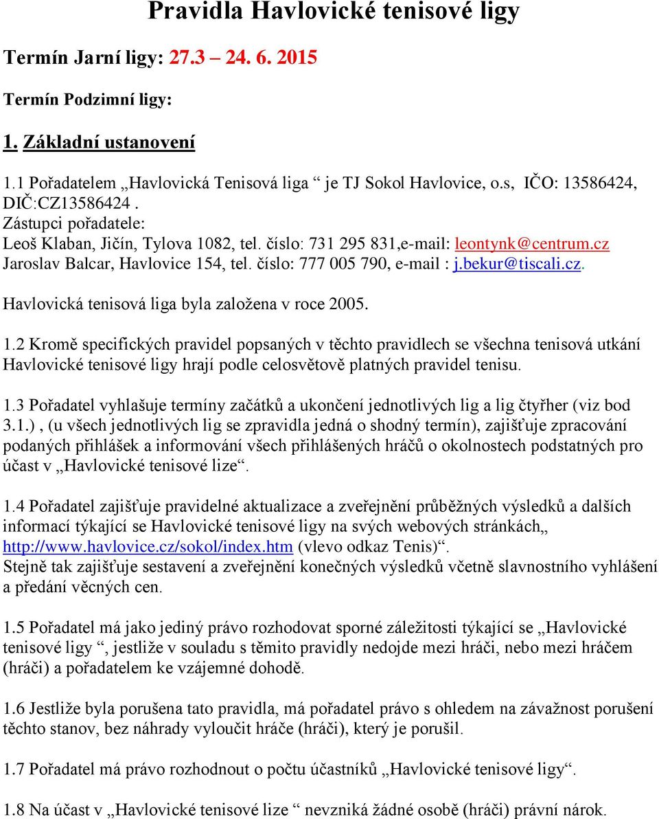 číslo: 777 005 790, e-mail : j.bekur@tiscali.cz. Havlovická tenisová liga byla založena v roce 2005. 1.