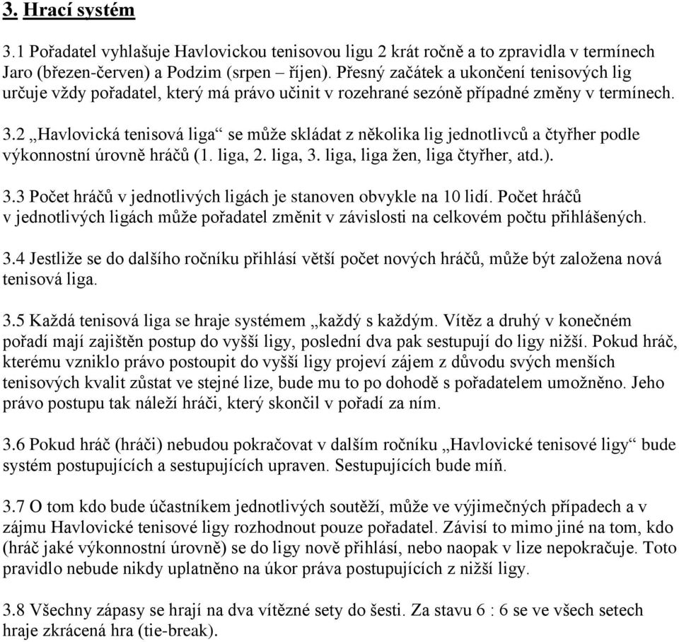 2 Havlovická tenisová liga se může skládat z několika lig jednotlivců a čtyřher podle výkonnostní úrovně hráčů (1. liga, 2. liga, 3. liga, liga žen, liga čtyřher, atd.). 3.3 Počet hráčů v jednotlivých ligách je stanoven obvykle na 10 lidí.