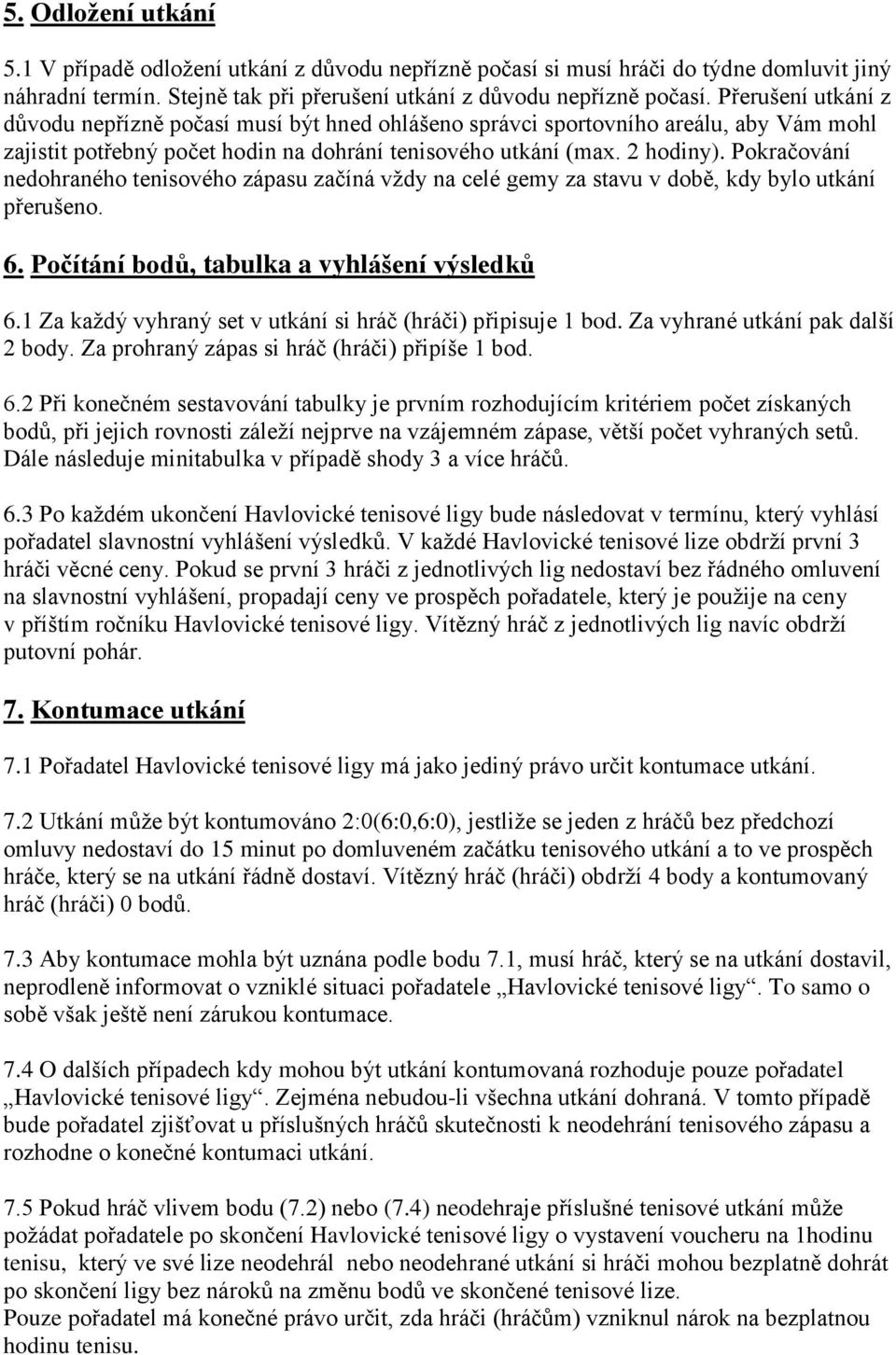 Pokračování nedohraného tenisového zápasu začíná vždy na celé gemy za stavu v době, kdy bylo utkání přerušeno. 6. Počítání bodů, tabulka a vyhlášení výsledků 6.