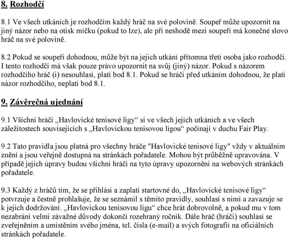 2 Pokud se soupeři dohodnou, může být na jejich utkání přítomna třetí osoba jako rozhodčí. I tento rozhodčí má však pouze právo upozornit na svůj (jiný) názor.