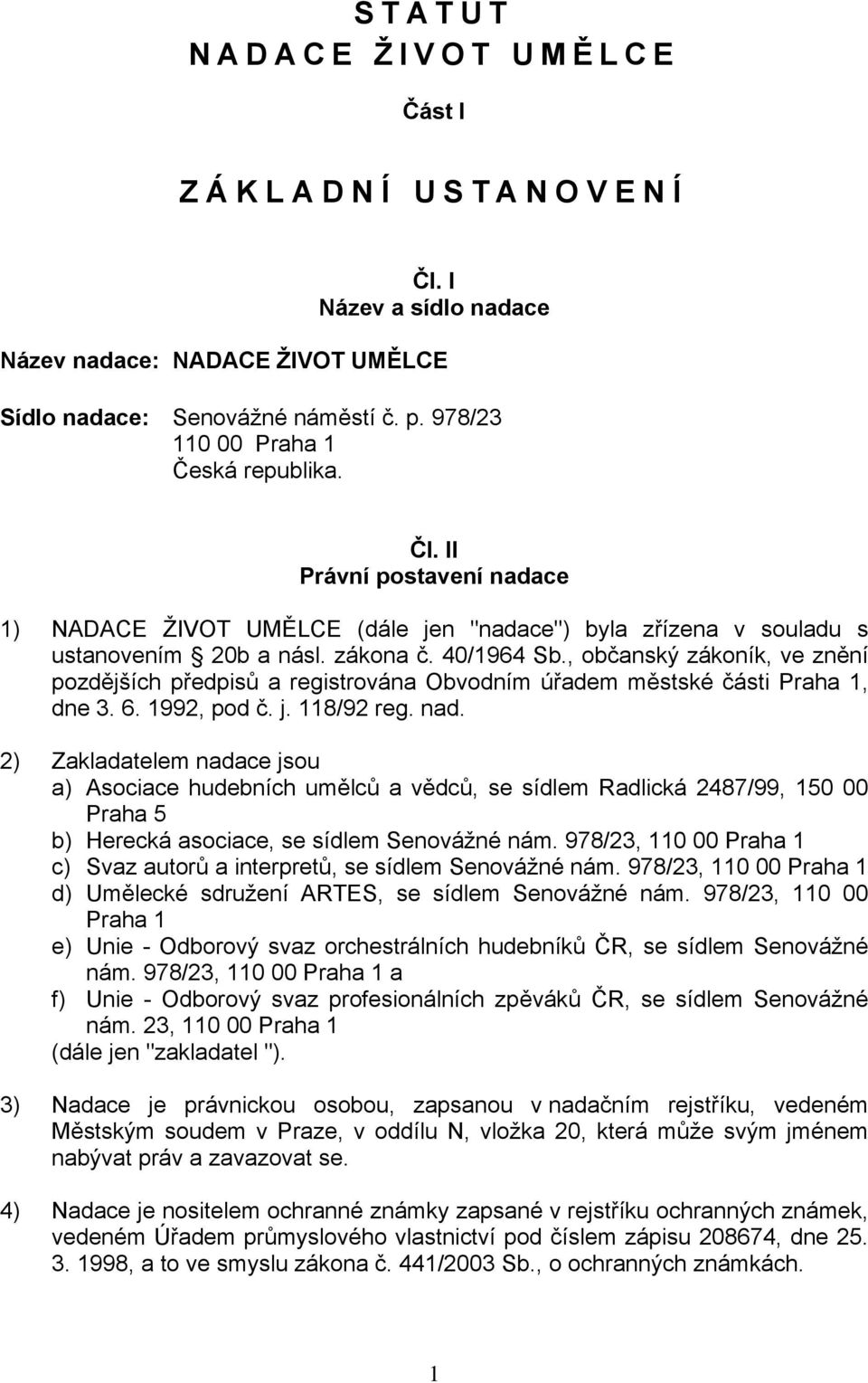 2) Zakladatelem nadace jsou a) Asociace hudebních umělců a vědců, se sídlem Radlická 2487/99, 150 00 Praha 5 b) Herecká asociace, se sídlem Senovážné nám.