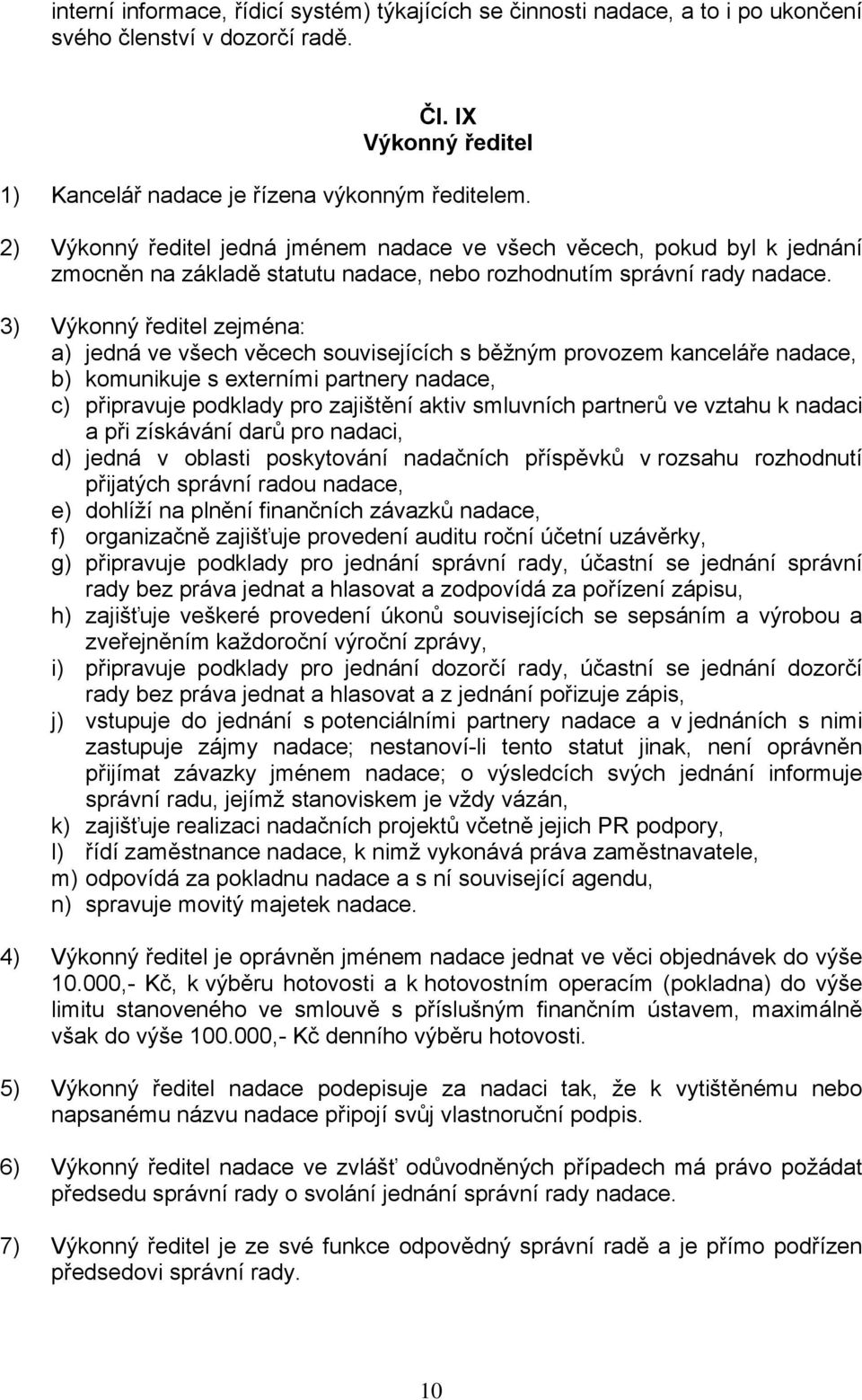 3) Výkonný ředitel zejména: a) jedná ve všech věcech souvisejících s běžným provozem kanceláře nadace, b) komunikuje s externími partnery nadace, c) připravuje podklady pro zajištění aktiv smluvních