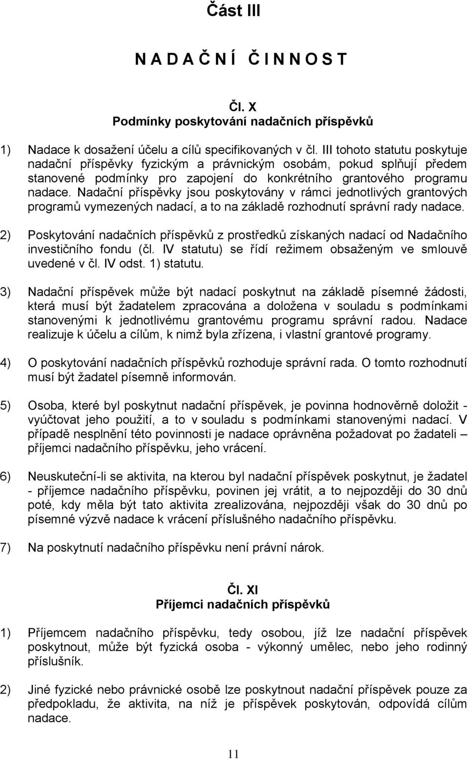 Nadační příspěvky jsou poskytovány v rámci jednotlivých grantových programů vymezených nadací, a to na základě rozhodnutí správní rady nadace.