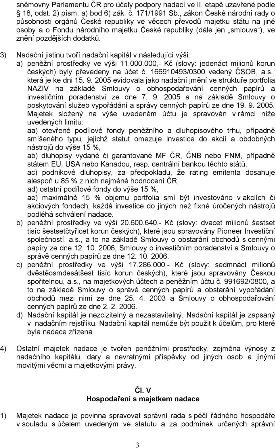 dodatků. 3) Nadační jistinu tvoří nadační kapitál v následující výši: a) peněžní prostředky ve výši 11.000.000,- Kč (slovy: jedenáct milionů korun českých) byly převedeny na účet č.