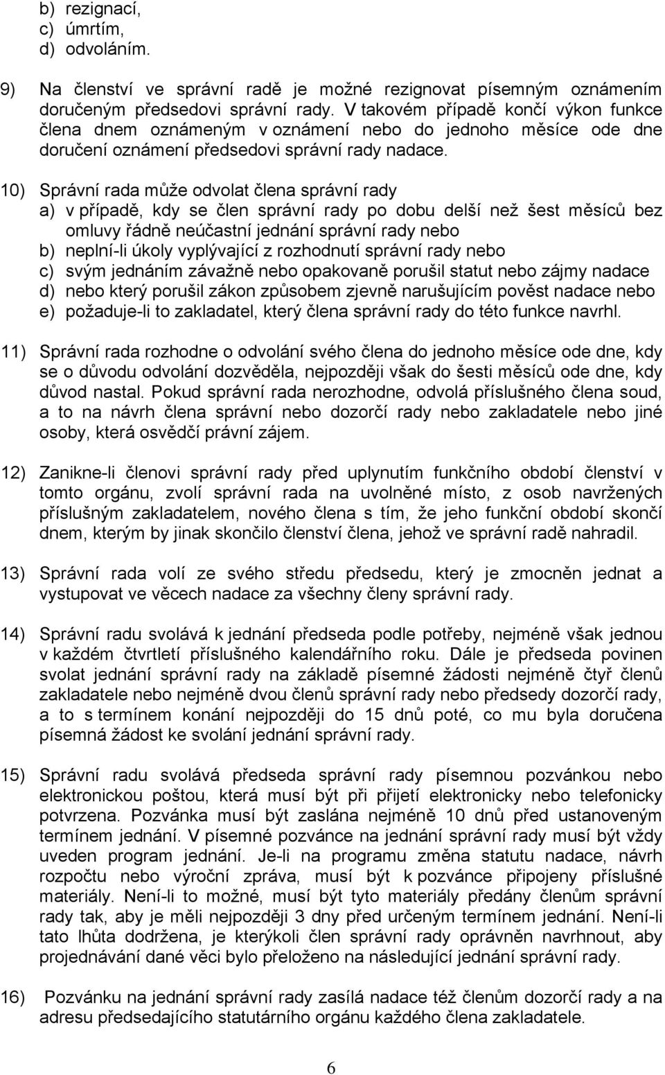 10) Správní rada může odvolat člena správní rady a) v případě, kdy se člen správní rady po dobu delší než šest měsíců bez omluvy řádně neúčastní jednání správní rady nebo b) neplní-li úkoly