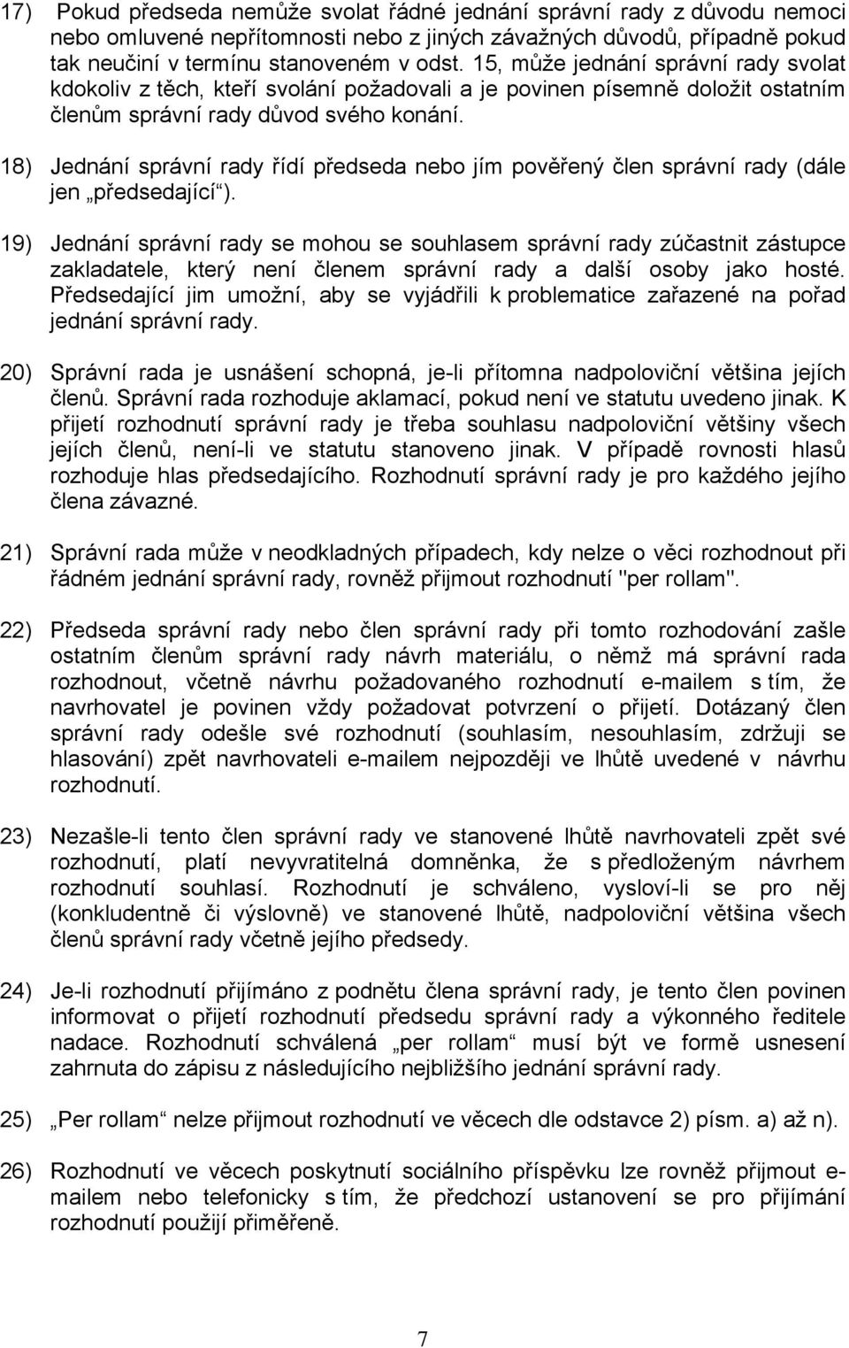 18) Jednání správní rady řídí předseda nebo jím pověřený člen správní rady (dále jen předsedající ).