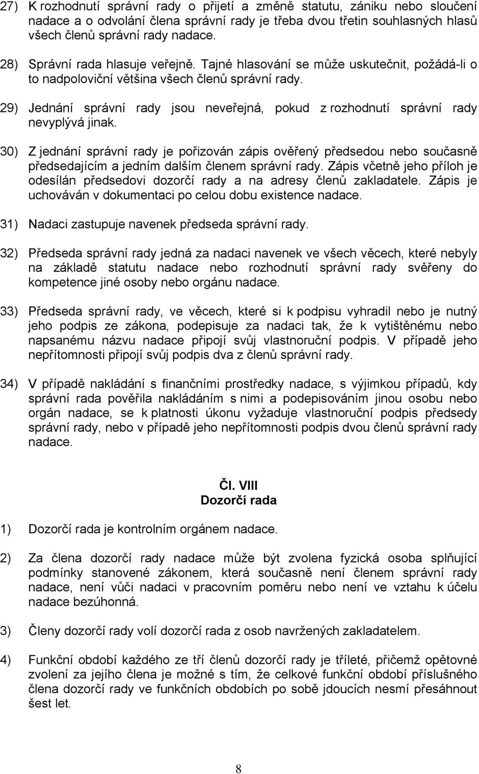 29) Jednání správní rady jsou neveřejná, pokud z rozhodnutí správní rady nevyplývá jinak.