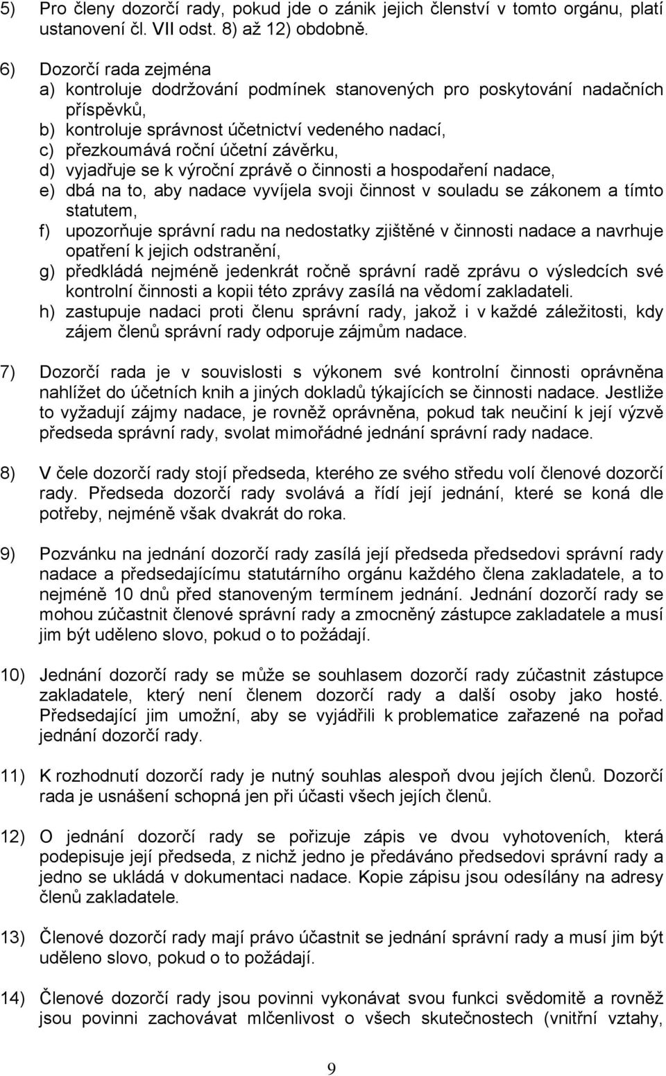 vyjadřuje se k výroční zprávě o činnosti a hospodaření nadace, e) dbá na to, aby nadace vyvíjela svoji činnost v souladu se zákonem a tímto statutem, f) upozorňuje správní radu na nedostatky zjištěné