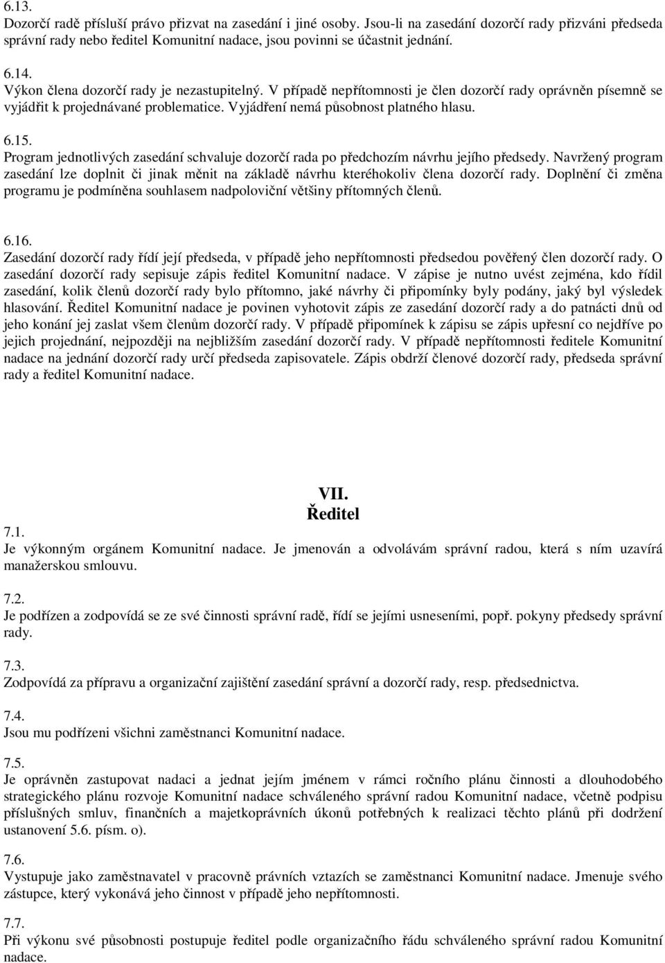 Program jednotlivých zasedání schvaluje dozorčí rada po předchozím návrhu jejího předsedy. Navržený program zasedání lze doplnit či jinak měnit na základě návrhu kteréhokoliv člena dozorčí rady.