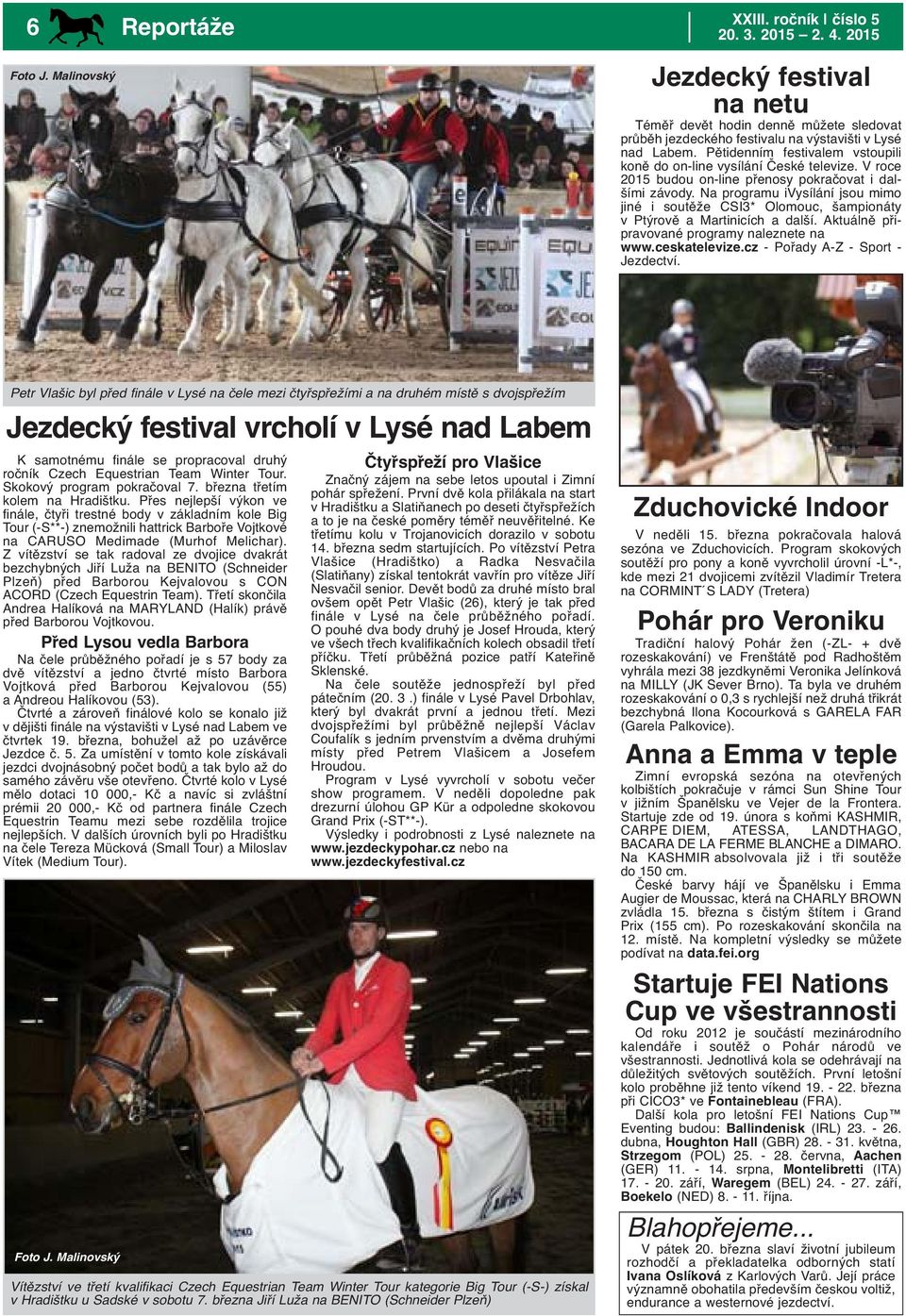 Na programu ivysílání jsou mimo jiné i soutěže CSI3* Olomouc, šampionáty v Ptýrově a Martinicích a další. Aktuálně připravované programy naleznete na www.ceskatelevize.