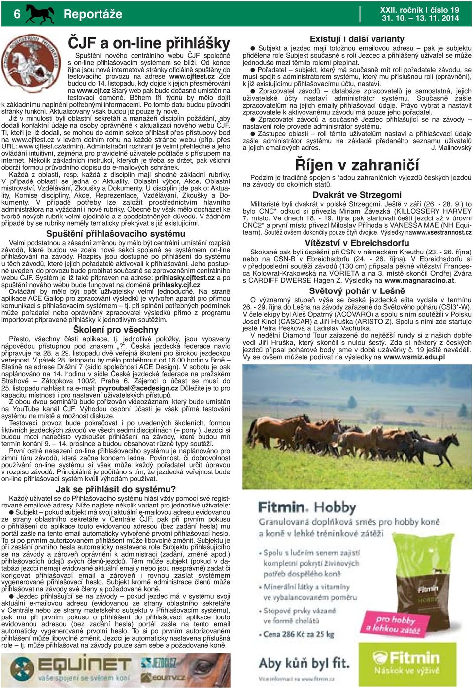 Během tří týdnů by mělo dojít k základnímu naplnění potřebnými informacemi. Po tomto datu budou původní stránky funkční. Aktualizovány však budou již pouze ty nové.
