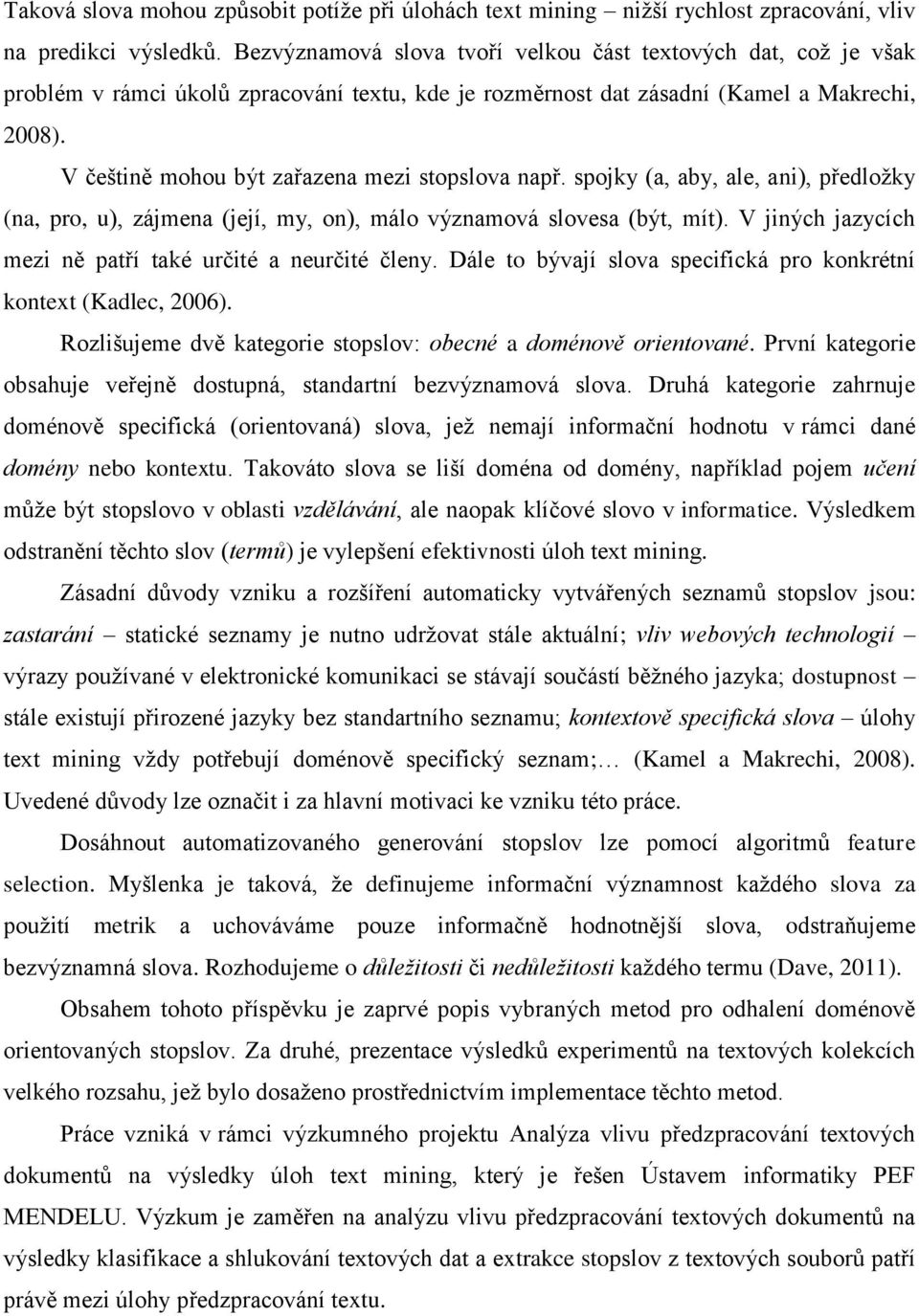 spojy (a, aby, ale, an), předložy (na, pro, u), zájmena (její, my, on), málo významová slovesa (být, mít). V jných jazycích mez ně patří taé určté a neurčté členy.