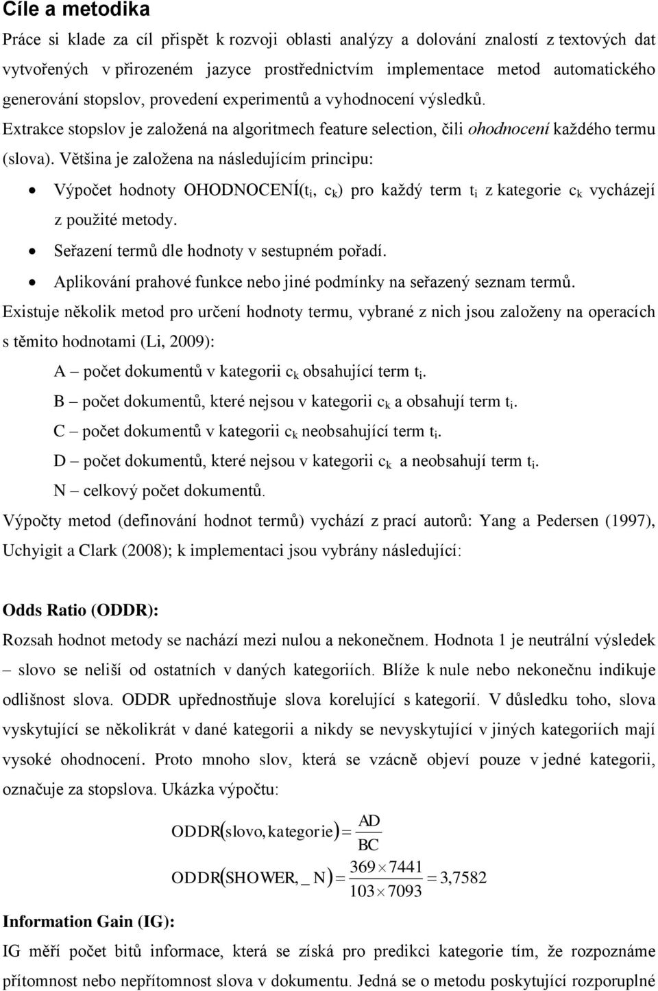 Většna je založena na následujícím prncpu: Výpočet hodnoty OHODNOCENÍ(t, c ) pro aždý term t z ategore c vycházejí z použté metody. Seřazení termů dle hodnoty v sestupném pořadí.