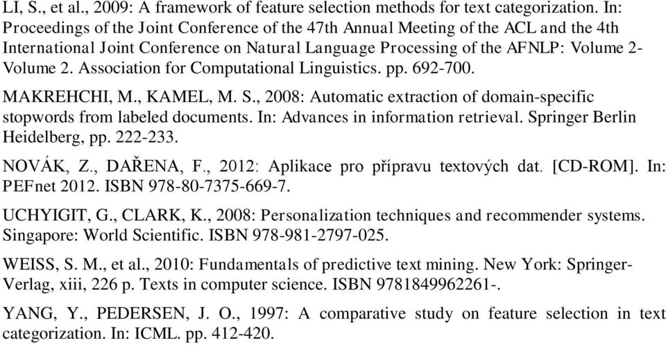 Assocaton for Computatonal Lngustcs. pp. 692-700. MAKREHCHI, M., KAMEL, M. S., 2008: Automatc extracton of doman-specfc stopwords from labeled documents. In: Advances n nformaton retreval.