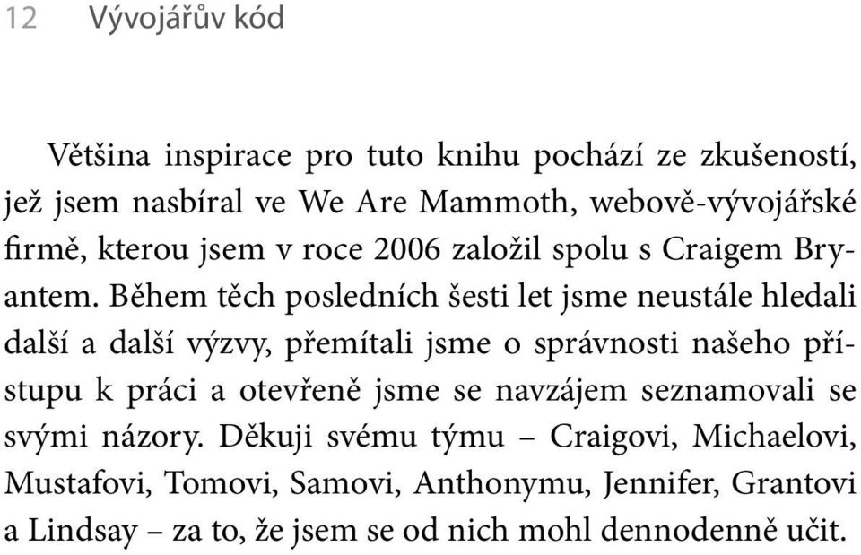Během těch posledních šesti let jsme neustále hledali další a další výzvy, přemítali jsme o správnosti našeho přístupu k práci a