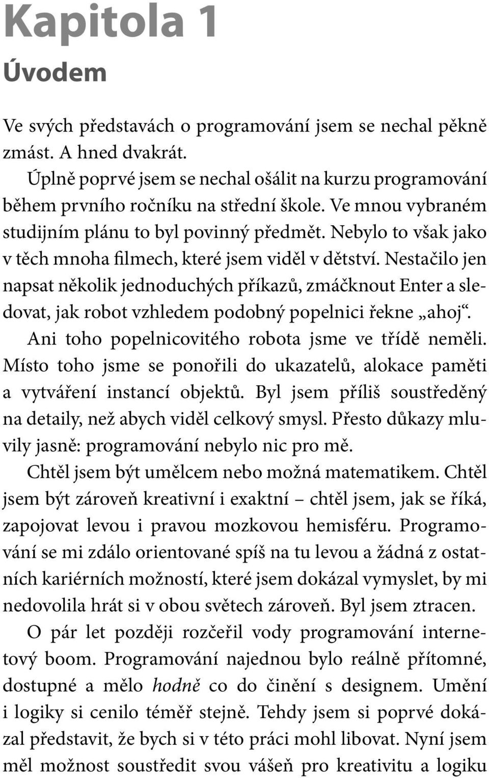Nestačilo jen napsat několik jednoduchých příkazů, zmáčknout Enter a sledovat, jak robot vzhledem podobný popelnici řekne ahoj. Ani toho popelnicovitého robota jsme ve třídě neměli.