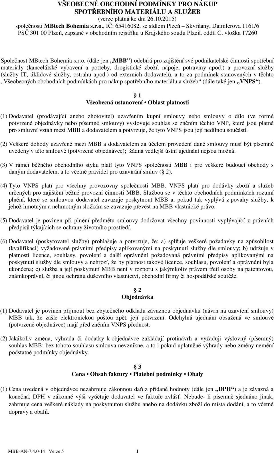 r.o. (dále jen MBB") odebírá pro zajištění své podnikatelské činnosti spotřební materiály (kancelářské vybavení a potřeby, drogistické zboží, nápoje, potraviny apod.