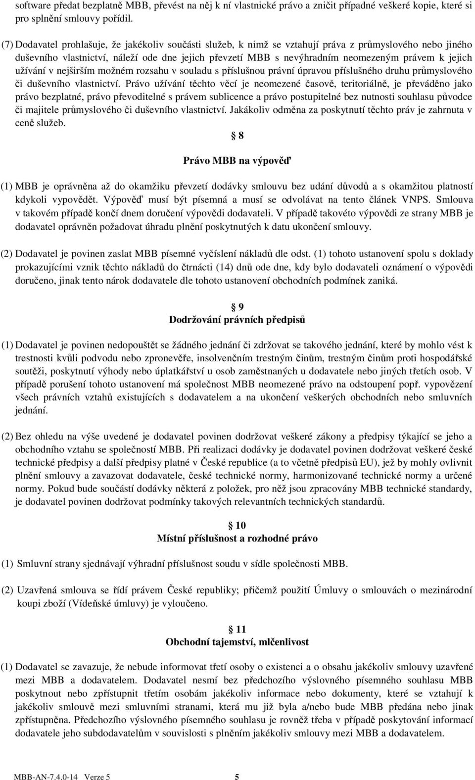 jejich užívání v nejširším možném rozsahu v souladu s příslušnou právní úpravou příslušného druhu průmyslového či duševního vlastnictví.