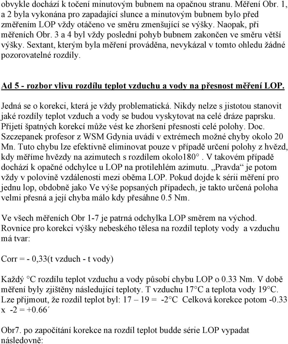 Ad 5 - rozbor vlivu rozdílu teplot vzduchu a vody na přesnost měření LOP. Jedná se o korekci, která je vždy problematická.