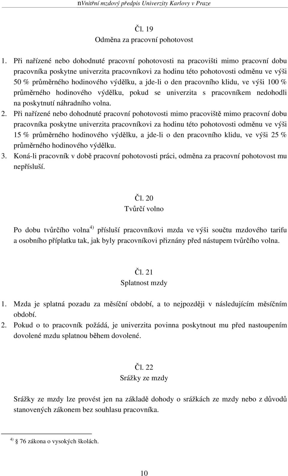 výdělku, a jde-li o den pracovního klidu, ve výši 100 % průměrného hodinového výdělku, pokud se univerzita s pracovníkem nedohodli na poskytnutí náhradního volna. 2.