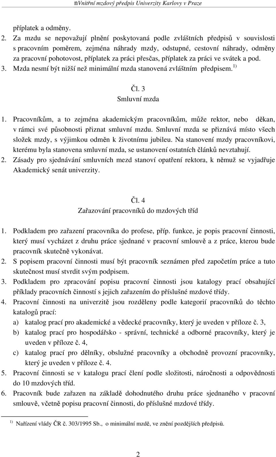 práci přesčas, příplatek za práci ve svátek a pod. 3. Mzda nesmí být nižší než minimální mzda stanovená zvláštním předpisem. 1) Čl. 3 Smluvní mzda 1.